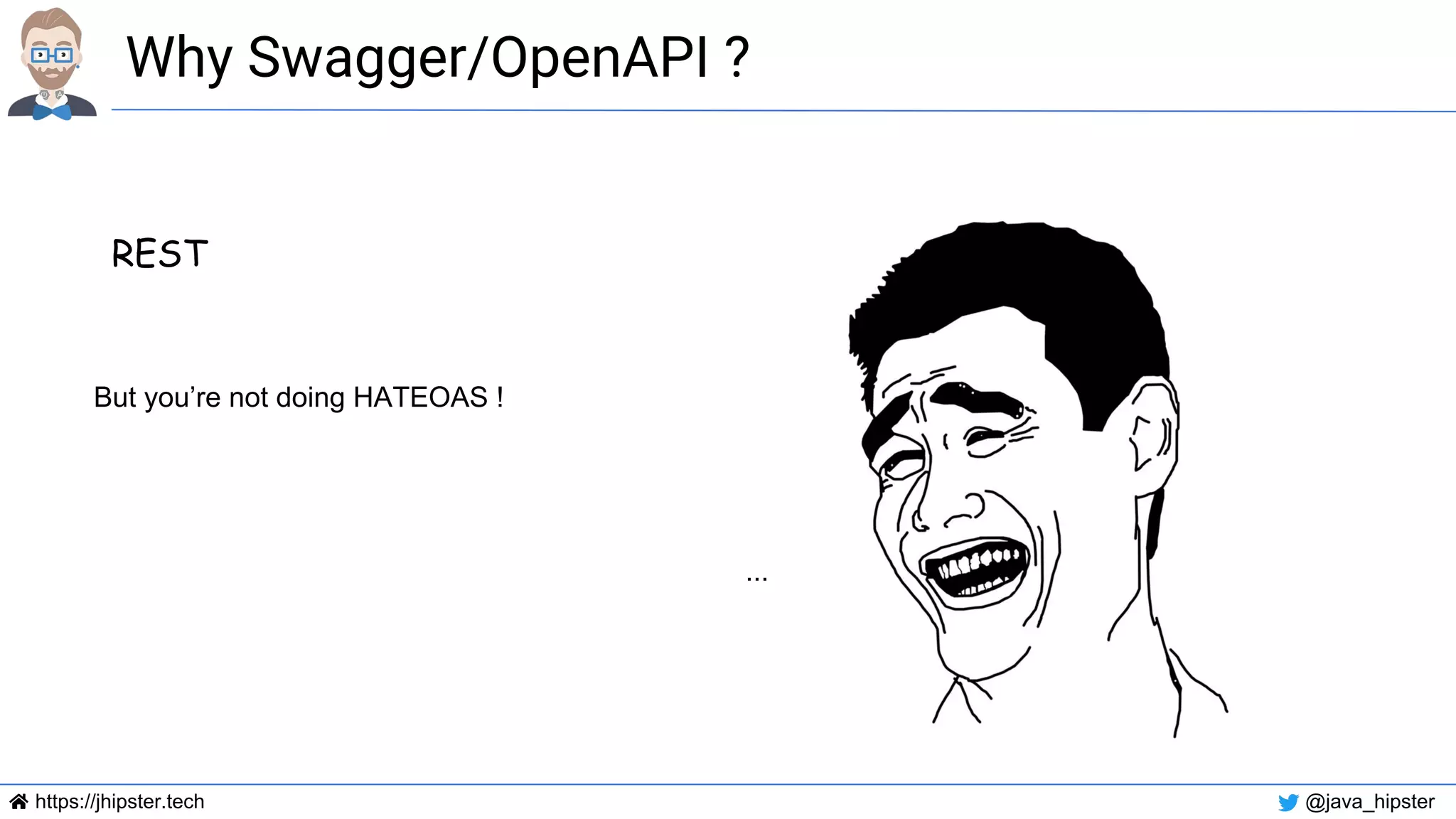 https://jhipster.tech @java_hipster
Why Swagger/OpenAPI ?
REST
But you’re not doing HATEOAS !
...
 