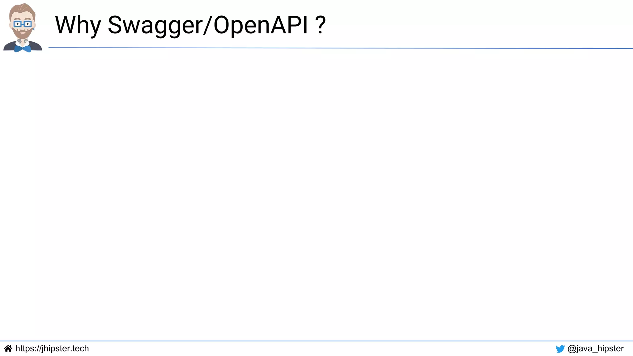 https://jhipster.tech @java_hipster
Why Swagger/OpenAPI ?
 