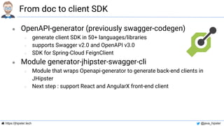 https://jhipster.tech @java_hipster
From doc to client SDK
● OpenAPI-generator (previously swagger-codegen)
○ generate cli...
