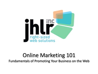 Online Marketing 101Fundamentals of Promoting Your Business on the Web 