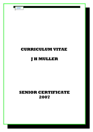 JHM
CURRICULUM VITAE
J H MULLER
SENIOR CERTIFICATE
2007
 