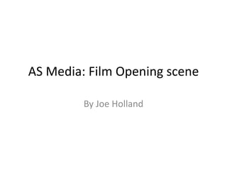 AS Media: Film Opening scene

         By Joe Holland
 