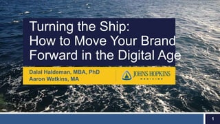 Turning the Ship:
How to Move Your Brand
Forward in the Digital Age
Dalal Haldeman, MBA, PhD
Aaron Watkins, MA
1
 