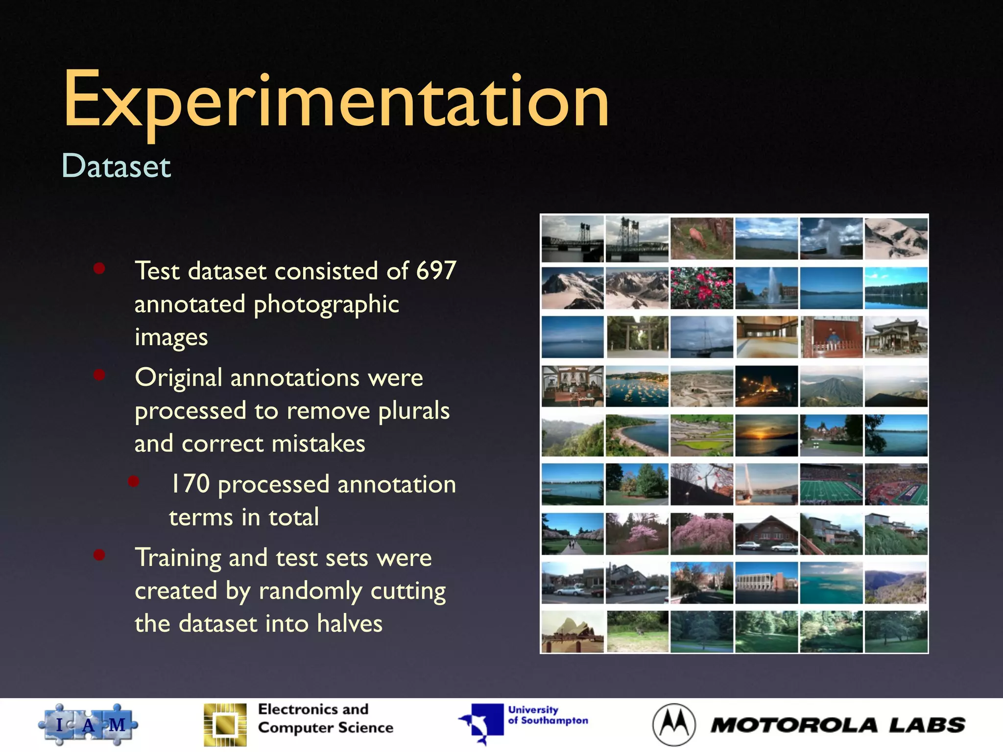 Experimentation
Dataset
• Test dataset consisted of 697
annotated photographic
images
• Original annotations were
processed to remove plurals
and correct mistakes
• 170 processed annotation
terms in total
• Training and test sets were
created by randomly cutting
the dataset into halves
 