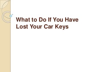 What to Do If You Have
Lost Your Car Keys
 