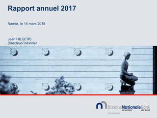 Rapport annuel 2017
Jean HILGERS
Directeur-Trésorier
Namur, le 14 mars 2018
 