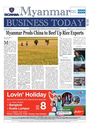 September 11-17, 2014 
Myanmar Business Today 
mmbiztoday.com 
mmbiztoday.com September 11-17, 2014 | V MYANMAR’S FIRST BILINGUAL BUSINESS JOURNAL ol 2, Issue 36 
0DQPDU3URGVKLQDWR%HHI8S5LFH([SRUWV 
Contd. P 12... 
Inside MBT 
Your Myanmar Taxes (Part 
IV) – Corporate Tax P-7 
6WDWHRI6HUYLFHG2̇FH0DUNHW 
in Yangon (Part II) P-23 
May Soe San  
Tin Mg Oo 
Myanmar can ex-port 
up to 2 mil-lion 
tonnes of 
rice this year as it makes 
progress on tapping the 
rising demand in China 
and pushing its giant 
neighbour to lift an im-port 
ban, industry insid-ers 
say. 
The Myanmar Rice Fed-eration 
(MRF) recently 
met with Chinese Embas- 
V ṘFLDOV LQ DQJRQ LQ 
a bid to start negotiation 
regarding legalising rice 
imports into China from 
Myanmar. The meeting 
was prompted by a cam-paign 
led by the Chinese 
government seizing rice 
imported from Myanmar 
in the Chinese border 
town of Shweli and other 
places that nearly halted 
rice trade across the bor-der, 
hurting rice traders 
in Muse, the border town 
on Myanmar side. 
Rice from Ayeyarwaddy, 
Bago, Sagaing, Magwe 
and Yangon regions is 
mainly exported through 
Muse, with an estimated 
80 percent of Myanmar’s 
total rice exports going to 
China. However, while it 
is legal for Myanmar trad-ers 
to export to China, it is 
illegal for Chinese buyers 
to import the rice. 
“We need an agreement 
on health inspection. 
Then we’ll try to get a deal 
on export quota and tar- 
L̆IUHH H[SRUWV´ 8 $XQJ 
Than Oo, president of 
Myanmar Rice and Pad-dy 
Traders Association 
(MRPTA), told Myanmar 
Business Today. 
A Chinese team of four 
experts, including the 
deputy director general 
of the Administration of 
Quality Supervision, In-spection 
and Quarantine 
(AQSIQ) visited Myan-mar 
during the last week 
of August, and inspected 
the production and dis-tribution 
chain of the rice 
industry as part of the ne- 
JRWLDWLRQ IRU ṘFLDO ULFH 
exports. 
The team said it has 
found satisfactory results 
and also that rice farm-ers 
in Yangon and Bago 
regions as well as Nay Pyi 
Taw are using a minimal 
amount of chemical ferti-lisers 
and pesticides. 
The agreement to legal-ise 
rice exports to China 
LV VHW WR EH ¿QDOLVHG ZLWK 
the Chinese Minister for 
Agriculture during the 
ASEAN Agriculture Min-isters 
Meeting, which will 
be held from September 
20 to 26 in Nay Pyi Taw, 
according to MRF. After 
the agreement is signed, 
a yearly export quota will 
be agreed on by the two 
sides, and exports will fol-low 
before the end of the 
year. 
“We have been export-ing 
rice to China so far 
based on the mutual un-derstanding 
but we can’t 
H[SRUW ṘFLDOO XQOHVV 
there’s a deal with AQ-SIQ. 
Right now we can’t 
do anything if they block 
exports on the grounds of 
low quality,” U Chan Thar 
Oo, chairperson of Muse 
Rice Wholesale Board, 
told Myanmar Business 
Today. 
Contd. P 12... 
Myanmar Summary 
w½kwfEdkifiHESpfpOfqefvdk 
tyfcsufrSmav;oef;rSig;oef; 
txdSdaejcif;aMumifh,ckESpf 
jynfyodkYqefwifydkYrIonfwef 
ESpfoef; txd wifydkYEdkifrnfhtae 
txm;wGifSdaMumif; jrefrmEdkifiH 
qefpyg; toif;csKyfrS odonf/ 
jrefrmEdkifiHonf wpfESpfvQif 
qewf ecf sed f wpof e;f ausm f jynfy 
odkY wifydkYaeNyD; tduaps;uGuf 
onfw½kwaf ps;uuG jfzpNfy;D vuf dS 
wGifvnf; ,if;EdkifiHodkY wm;0if 
wifydkYEdkifefaqmifGufrIrsm;jyKvkyf 
vsufSdonf/ 
]]w½kwfu qefvdktyfcsufrsm; 
w,f/ wpfESpfudk qefwefcsdef 
av;oef;uae ig;oef;avmuf 
txdvdkwJhtajctaerSmdSwJh 
twGu f 'DESpfu rESpfuxuf 
wifydkYrIrsm;Edkifw,f/rESpfu umv 
wdkeJY EIdif;,SOfifvnf;rsm;w,f/ 
'DESpfu qefwefcsdefu wpfoef;cGJ 
:RPHQFDUUJUDVVDVWKHZDONWKURXJKDULFH˃HOGLQ1DSLWDZ 
Soe Zeya Tun/Reuters 
The “Missing” Nine Million: 
Does it Matter? P-4 
 
