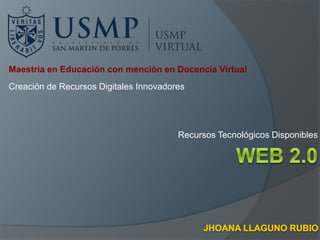 Recursos Tecnológicos Disponibles
Maestría en Educación con mención en Docencia Virtual
Creación de Recursos Digitales Innovadores
 