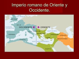 Imperio romano de Oriente yImperio romano de Oriente y
Occidente.Occidente.
 