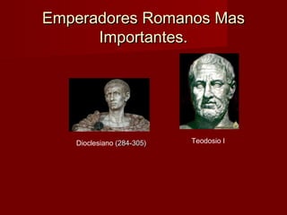 Emperadores Romanos MasEmperadores Romanos Mas
Importantes.Importantes.
Dioclesiano (284-305)(284-305) Teodosio I
 
