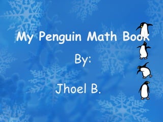 My Penguin Math Book By: Jhoel B. 