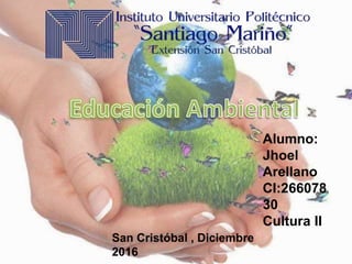 Alumno:
Jhoel
Arellano
CI:266078
30
Cultura II
San Cristóbal , Diciembre
2016
 