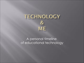 A personal timeline
of educational technology
 