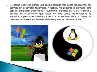 Se podría decir que donde una opción flojea la otra cobra más fuerza, por ejemplo en el terreno multimedia y juegos. No obstante el software libre está en constante crecimiento y evolución, logrando día a día mejorar y eliminar los aspectos en que flojea. Por otra banda las empresas de software propietario empiezan a invertir en el software libre, en vistas de que este modelo es mucho más eficiente que el modelo tradicional.