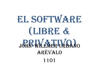 El software
   (libre &
 privativo)
John Willmer Urbano
     Arévalo
       1101
 