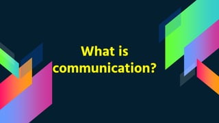 What is
communication?
 