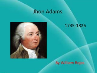 Jhon Adams
By William Rojas
1735-1826
 