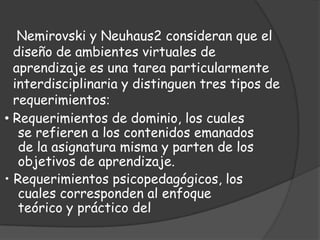 AMBIENTES VIRTUALES EDUCATIVOS El crecimiento en la oferta y demanda de ambientes virtuales de aprendizaje muestra que las instituciones educativas están encontrando en la tecnología un valioso recurso para la ampliación y mejora de la oferta en educación. 