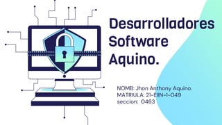 Desarrolladores
Software
Aquino.
NOMB: Jhon Anthony Aquino.
MATRIULA: 21-EIIN-1-049
seccion: 0463
 