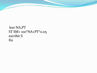     leer NA,PT ST SM+ 100*NA+PT*0.05 escribir S fin 