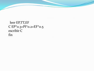     leer EP,TT,EF C EP*0.3+PI*0.2+EF*0.5 escribir C fin 