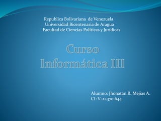 Republica Bolivariana de Venezuela 
Universidad Bicentenaria de Aragua 
Facultad de Ciencias Políticas y Jurídicas 
Alumno: Jhonatan R. Mejias A. 
CI: V-21.370.644 
 
