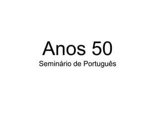 Anos 50 Seminário de Português 