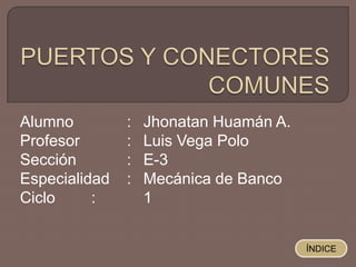 Alumno :
Profesor :
Sección :
Especialidad :
Ciclo :
Jhonatan Huamán A.
Luis Vega Polo
E-3
Mecánica de Banco
1
ÍNDICE
 