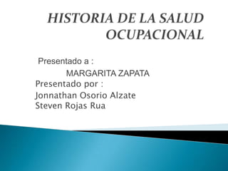 Presentado a :
       MARGARITA ZAPATA
Presentado por :
Jonnathan Osorio Alzate
Steven Rojas Rua
 