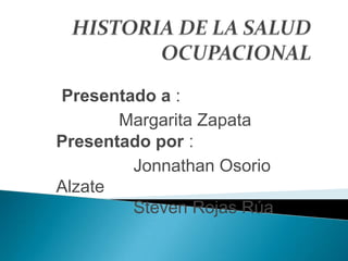 Presentado a :
       Margarita Zapata
Presentado por :
        Jonnathan Osorio
Alzate
        Steven Rojas Rúa
 