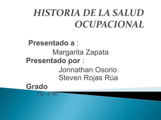 Presentado a :
       Margarita Zapata
Presentado por :
        Jonnathan Osorio
        Steven Rojas Rúa
Grado
  10-4 M
 
