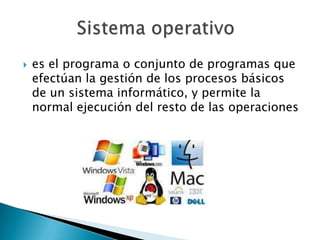    es el programa o conjunto de programas que
    efectúan la gestión de los procesos básicos
    de un sistema informático, y permite la
    normal ejecución del resto de las operaciones
 