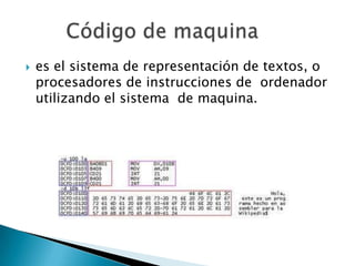    es el sistema de representación de textos, o
    procesadores de instrucciones de ordenador
    utilizando el sistema de maquina.
 