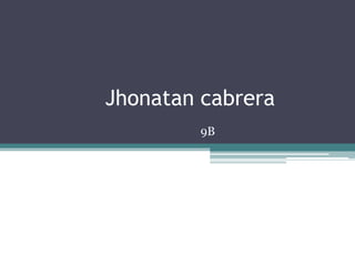 Jhonatan cabrera
        9B
 