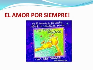 EL AMOR POR SIEMPRE!
 