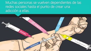 Muchas personas se vuelven dependientes de las
redes sociales hasta el punto de crear una
adicción a ellas.
 