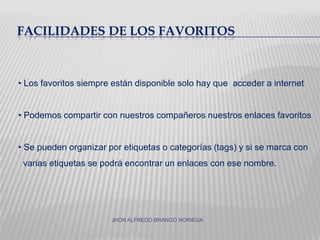 Facilidades de los favoritos Los favoritos siempre están disponible solo hay que  acceder a internet