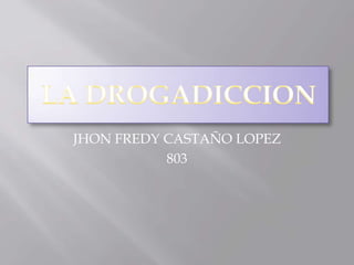 JHON FREDY CASTAÑO LOPEZ
           803
 