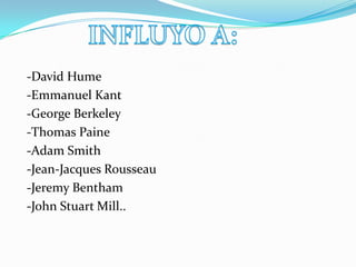 INFLUYO A:  -David Hume   -Emmanuel Kant   -George Berkeley  -Thomas Paine   -Adam Smith   -Jean-Jacques Rousseau   -Jeremy Bentham   -John Stuart Mill..