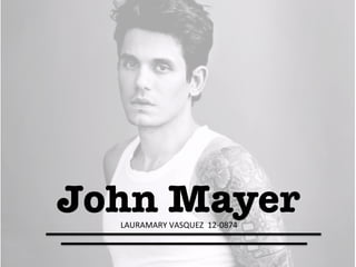 John Mayer
LAURAMARY	VASQUEZ		12-0874	
 