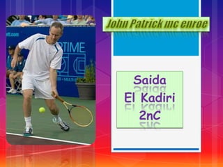 John Patrick mc enroe Saida  El Kadiri  2nC 