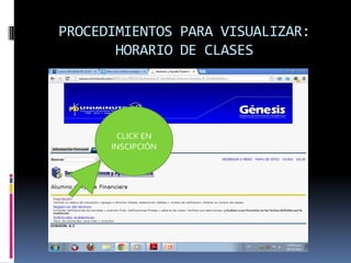 PROCEDIMIENTOS PARA VISUALIZAR:
       HORARIO DE CLASES




       CLICK EN
      INSCIPCIÓN
 