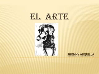 EL ARTE

JHONNY AUQUILLA

 