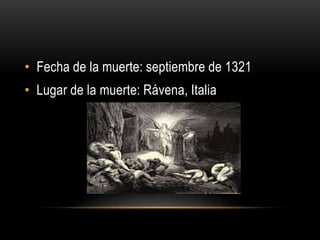• Fecha de la muerte: septiembre de 1321
• Lugar de la muerte: Rávena, Italia
 