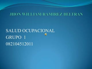 JHON WILLIAM RAMIREZ BELTRAN SALUD OCUPACIONAL  GRUPO  1 082104512011 