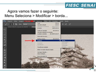 11
Agora vamos fazer o seguinte:
Menu Seleciona > Modificar > borda...
 