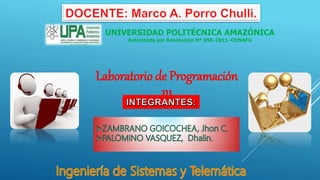 UNIVERSIDAD POLITÉCNICA AMAZÓNICA
Autorizada por Resolución Nº 650-2011–CONAFU
Laboratorio de Programación
III
 