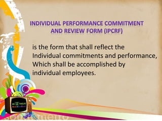 is the form that shall reflect the
Individual commitments and performance,
Which shall be accomplished by
individual employees.
 
