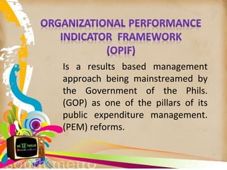 Is a results based management
approach being mainstreamed by
the Government of the Phils.
(GOP) as one of the pillars of its
public expenditure management.
(PEM) reforms.
 