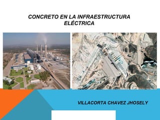 CONCRETO EN LA INFRAESTRUCTURA
ELÉCTRICA
VILLACORTA CHAVEZ JHOSELY
 